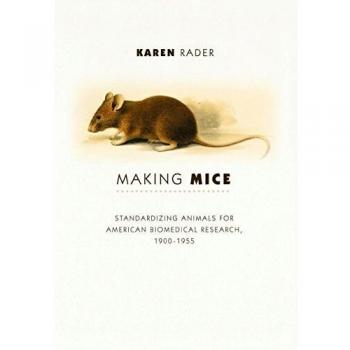 Making Mice: Standardizing Animals for American Biomedical Research, 1900-1955
