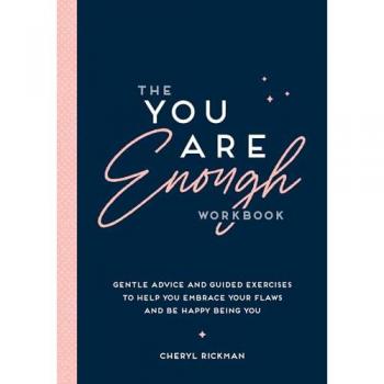 The You Are Enough Workbook : Gentle Advice and Guided Exercises to Help You Embrace Your Flaws and Be Happy Being You