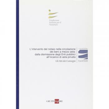 L'intervento del notaio nella circolazione dei beni a mezzo asta: dalla dismissione degli enti pubblici all'incarico di asta privata. Atti del Convegno