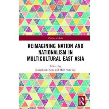 Reimagining Nation and Nationalism in Multicultural East Asia (Politics in Asia)