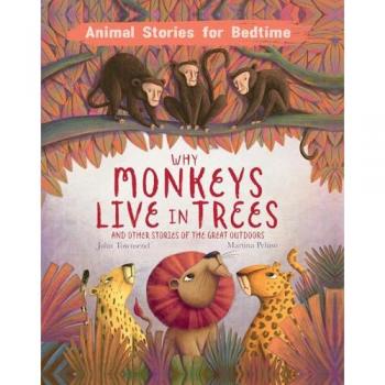 Why Monkeys Live In Trees and Other Animal Stories of the Great Outdoors by John Townsend