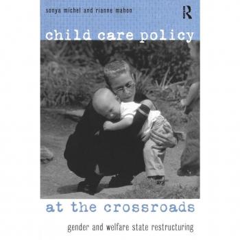 Child Care Policy at the Crossroads: Gender and Welfare State Restructuring