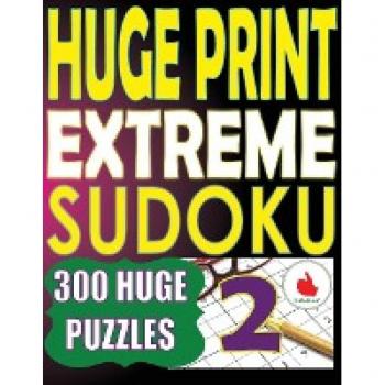 Huge Print Extreme Sudoku 2: 300 Large Print Extreme Sudoku Puzzles with 2 puzzles per page in a big 8.5 x 11 inch book