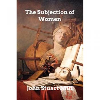 Mill, John Stuart: The Subjection of Women