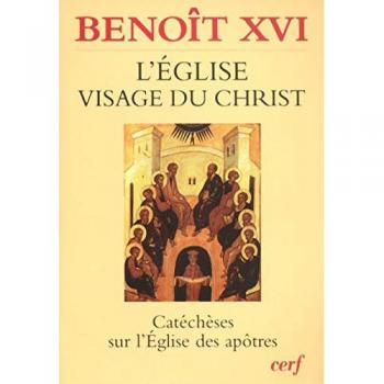 Benoît XVI L'Eglise, Visage Du Christ : Catéchèses Sur L'Eglise Des Apôtres