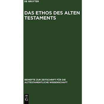 Das Ethos des Alten Testaments (Beihefte zur Zeitschrift für die alttestamentliche Wissenschaft, 67, Band 67)