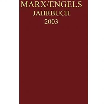 Marx-Engels-Jahrbuch 2003. Die Deutsche Ideologie: Artikel, Druckvorlagen, Entwürfe, Reinschriftenfragmente und Notizen zu I. Feuerbach und II. Sankt Bruno
