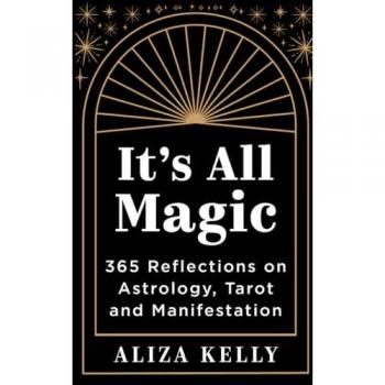 It’s All Magic : 365 Reflections on Astrology, Tarot and Manifestation