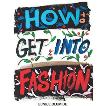 How to Get into Fashion: A Complete Guide for Models, Creatives and Anyone Interested in the World of Fashion