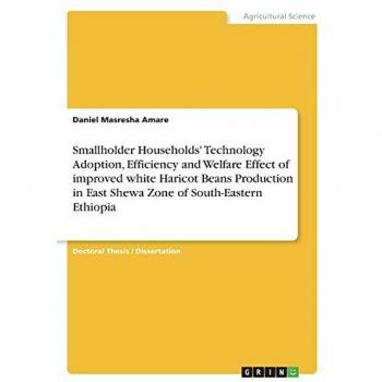 Smallholder Households' Technology Adoption, Efficiency and Welfare Effect of improved white Haricot Beans Production in East Shewa Zone of South-Eastern Ethiopia: Dissertationsschrift