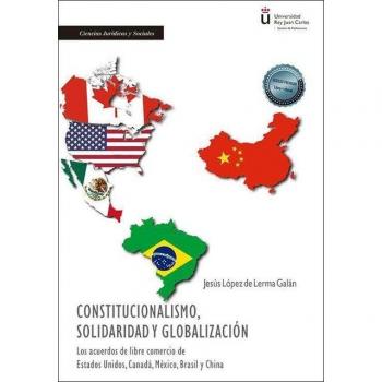 Constitucionalismo, solidaridad y globalización: Los acuerdos de libre comercio de Estados Unidos, Canadá, México, Brasil y China.