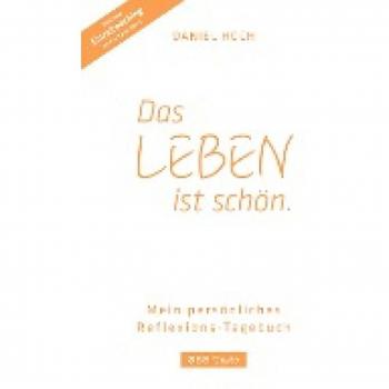 DAS LEBEN IST SCHÖN. Mein persönliches Reflexions-Tagebuch