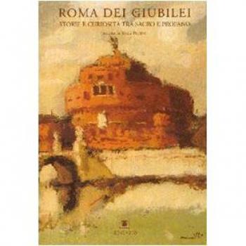 Roma dei giubilei. Storie e curiosità tra sacro e profano