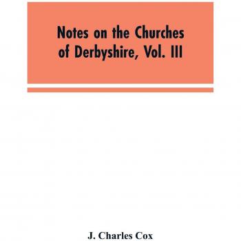 Notes on the Churches of Derbyshire Vol. III