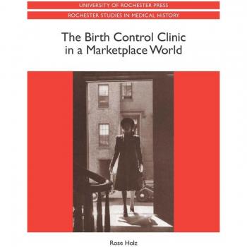 University of Rochester Press Birth Control Clinic in a Marketplace World