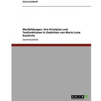 Wortbildungen, ihre Prinzipien und Textfunktionen in Gedichten von Marie Luise Kaschnitz