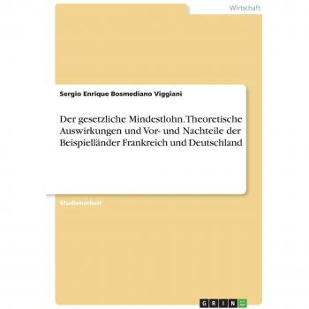 Der gesetzliche Mindestlohn. Theoretische Auswirkungen und Vor