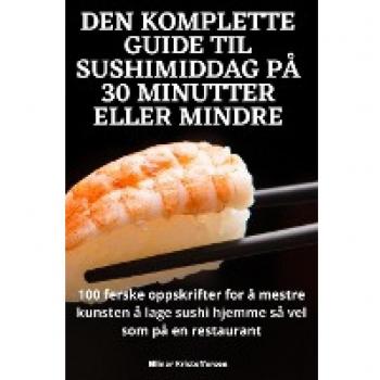 DEN KOMPLETTE GUIDE TIL SUSHIMIDDAG PÅ 30 MINUTTER ELLER MINDRE