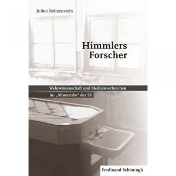 Himmlers Forscher. Wehrwissenschaft und Medizinverbrechen im Ahnenerbe der SS