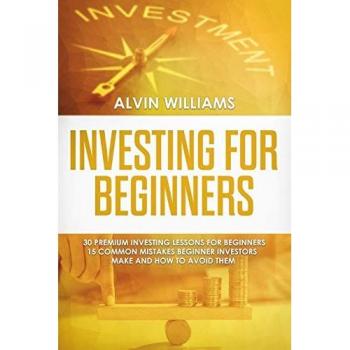 Investing for Beginners: 30 Premium Investing Lessons for Beginners + 15 Common Mistakes Beginner Investors Make and How to Avoid Them