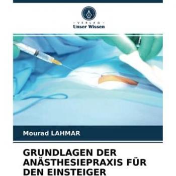 GRUNDLAGEN DER ANÄSTHESIEPRAXIS FÜR DEN EINSTEIGER