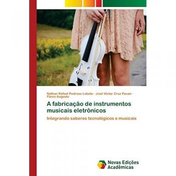 A fabricação de instrumentos musicais eletrônicos: Integrando saberes tecnológicos e musicais