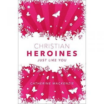 Christian Heroines : Just Like You
