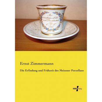 Die Erfindung und Frühzeit des Meissner Porzellans