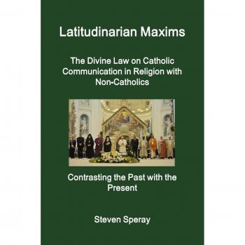 Latitudinarian Maxims The Divine Law on Catholic Communication in Religion with Non-Catholics Contrasting the Past with the Present