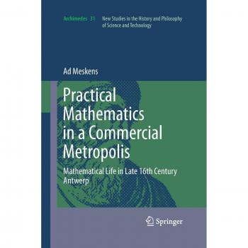 Practical mathematics in a commercial metropolis: Mathematical life in late 16th century Antwerp