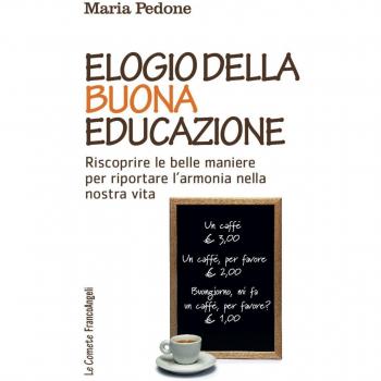 Elogio della buona educazione. Riscoprire le belle maniere per riportare l'armonia nella nostra vita