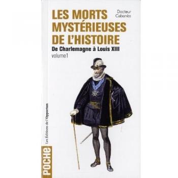 Les morts mystérieuses de l'histoire : Volume 1, Rois, reines et princes français de Charlemagne à Louis XIII