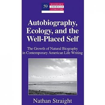 Autobiography, Ecology, And The Well-Placed Self: The Growth Of Natural Biography In Contemporary American Life Writing (Modern American Literature) (Hardcover)