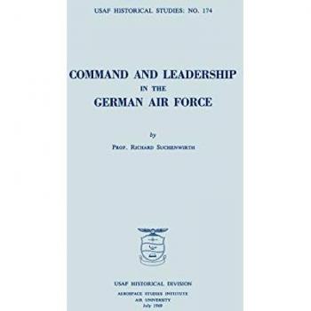 Command and Leadership in the German Air Force (USAF Historical Studies no. 174)