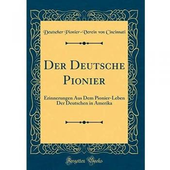 Der Deutsche Pionier: Erinnerungen Aus Dem Pionier-Leben Der Deutschen in Amerika