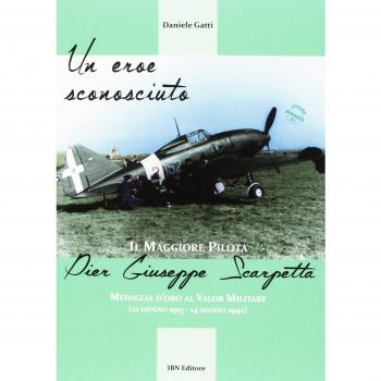 Un eroe sconosciuto. Il Maggiore pilota Pier Giuseppe Scarpetta Medaglia d’oro al Valor Militare