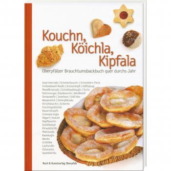 Kouchn, Köichla, Kipfala: Oberpfälzer Brauchtumsbackbuch quer durchs Jahr (Oberpfälzer Rezepte)