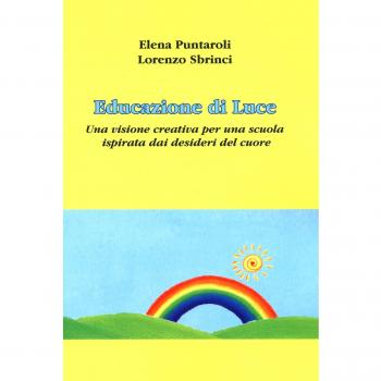 Educazione di luce. Una visione creativa per una scuola ispirata dai desideri del cuore