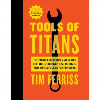 Tools of Titans: The Tactics, Routines, and Habits of Billionaires, Icons, and World-Class Performers
