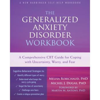 Melisa Robichaud The Generalized Anxiety Disorder Workbook: A Comprehensive Cbt Guide For Coping With Uncertainty, Worry, And Fear (New Harbinger Self-Help Workbooks)