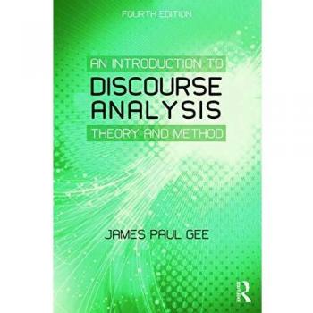 An Introduction to Discourse Analysis : Theory and Method, by James Paul Gee