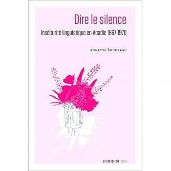 Dire le silence: Insécurité linguistique en Acadie 1867-1970