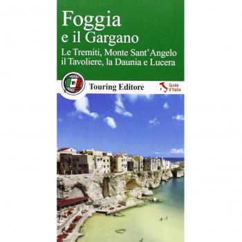 Foggia e il Gargano. Le Tremiti, Monte Sant'Angelo, il Tavoliere, La Daunia e Lucera