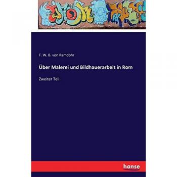 Ramdohr, F. W. B. von: Über Malerei und Bildhauerarbeit in Rom