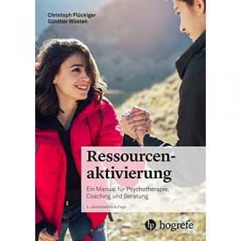 Ressourcenaktivierung: Ein Manual für Psychotherapie, Coaching und Beratung