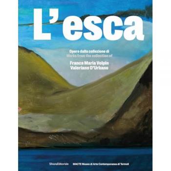 L'esca. Opere dalla collezione di Franca Maria Volpin e Valeriano...
