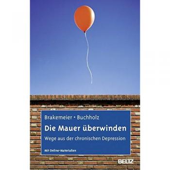Die Mauer überwinden: Wege aus der chronischen Depression. Selbsthilfe und Therapiebegleitung mit CBASP. Mit Online-Materialien