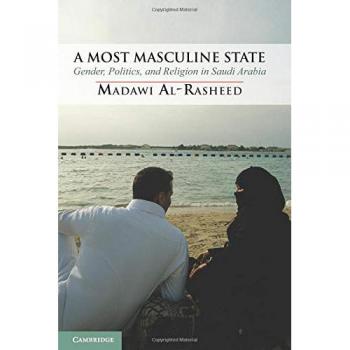 A Most Masculine State: Gender, Politics and Religion in Saudi Arabia