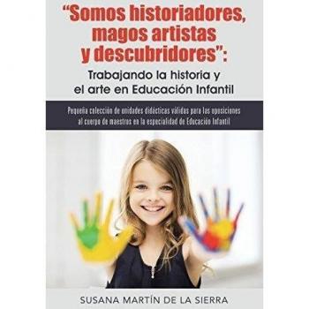 Somos historiadores, magos artistas y descubridores: trabajando la historia y el arte en educación infantil: Pequeña colección de.