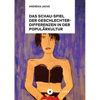 Jacke, Andreas: Das Schau-Spiel der Geschlechterdifferenzen in der Populärkultur